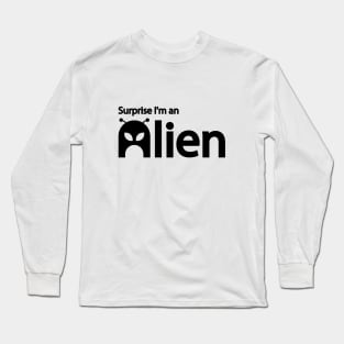 Surprise I'm an Alien - Alien funny quote Long Sleeve T-Shirt